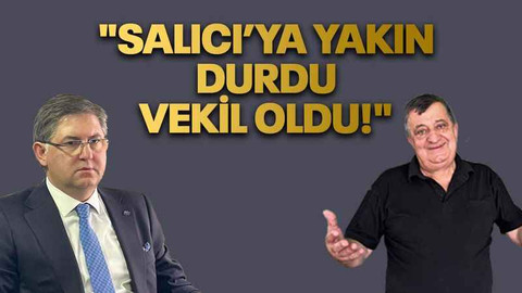 "Salıcı’ya yakın durdu vekil oldu!"